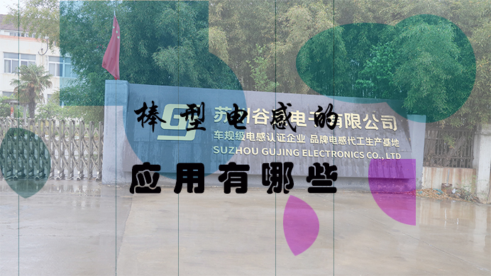 棒型電感的應用有哪些 1 蘇州谷景電子有限公司 1